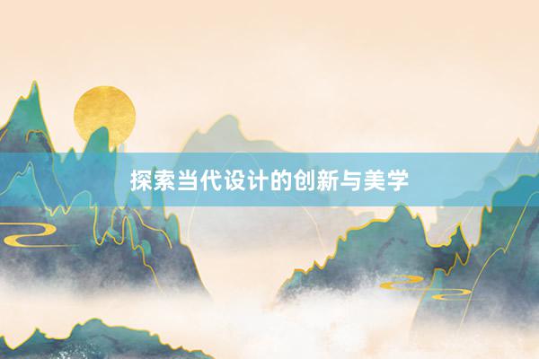 探索当代设计的创新与美学