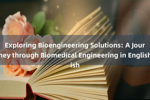 Exploring Bioengineering Solutions: A Journey through Biomedical Engineering in English